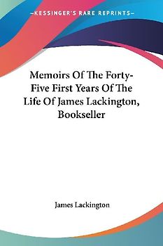 Memoirs Of The Forty-Five First Years Of The Life Of James Lackington, Bookseller