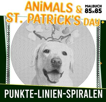 Animals & St. Patrick's Day Punkte Linien Spiralen Malbuch: Darunter 30 gut ausgewählte und Premium-Illustrationen zum Ausmalen und zur Förderung der ... | Valentinsgeschenke | Geburtstagsgeschenke