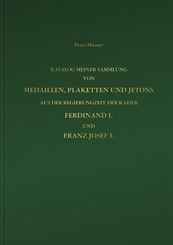 Katalog meiner Sammlung von Medaillen, Plaketten und Jetons aus der Regierungszeit der Kaiser Ferdinand I. und Franz Josef I. in 2 Bänden