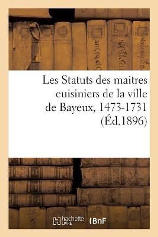 Les Statuts Des Maitres Cuisiniers de la Ville de Bayeux, 1473-1731