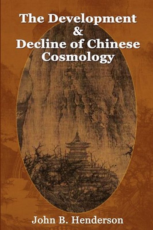 The Development and Decline of Chinese Cosmology - Henderson, John B.