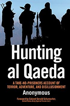 Hunting al Qaeda: A Take-No-Prisoners Account of Terror, Adventure, and Disillusionment
