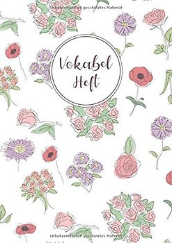 Vokabelheft: 3 Spalten liniert DIN A4 - Schulheft zum Vokabeln lernen - 3 spaltig für verschiedene Sprachen (Englisch, Spanisch, Französisch, Latein, Italienisch uvm.) - Motiv: Blumen Bunt