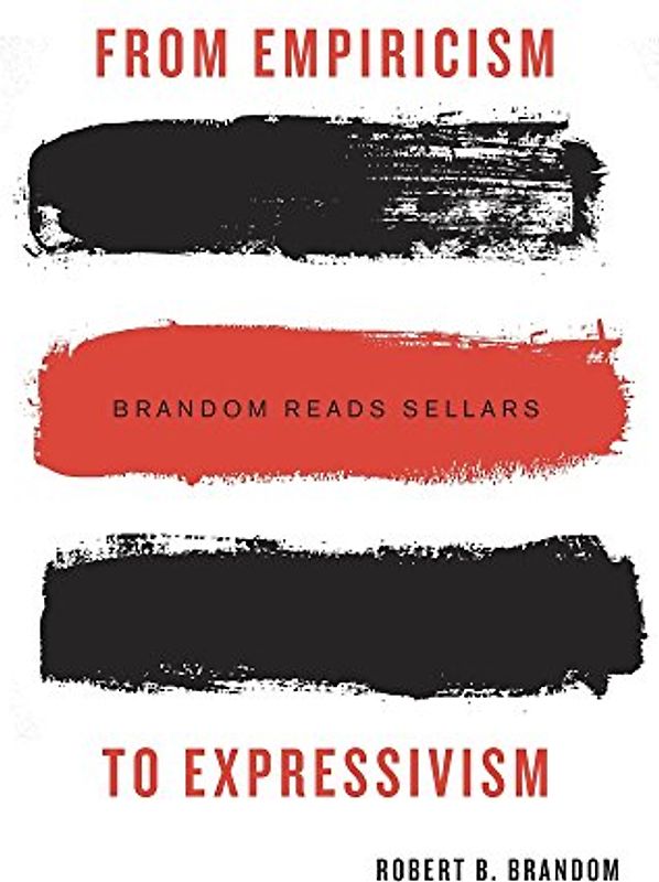 From Empiricism to Expressivism: Brandom Reads Sellars - Brandom, Robert B.