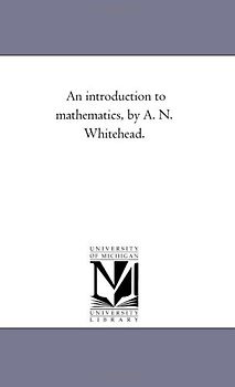 An introduction to mathematics, by A. N. Whitehead.