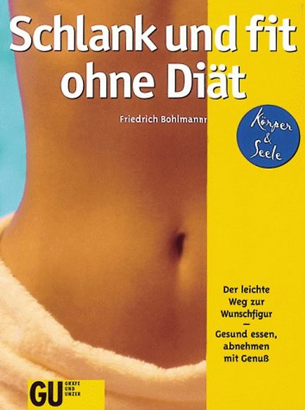 Schlank und fit ohne Diät. Der leichte Weg zur Wunschfigur - gesund essen, abnehmen mit Genuss