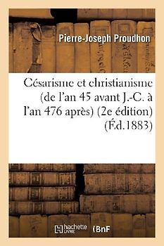 Césarisme Et Christianisme (de l'An 45 Avant J.-C. À l'An 476 Après) (2e Édition)