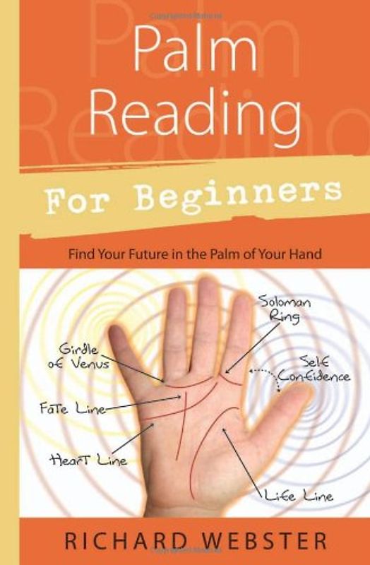 Palm Reading for Beginners: Find Your Future in the Palm of Your Hand: Find the Future in the Palm of Your Hand (For Beginners (Llewellyn's)) - Webster, Richard