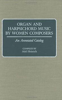 Organ and Harpsichord Music by Women Composers: An Annotating Catalog - Adel Heinrich [Hardcover]