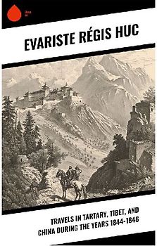 Travels in Tartary, Tibet, and China During the Years 1844-1846