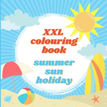 XXL COLOURING BOOK summer sun holiday: 45 colouring pictures, handy format at 8.25 x 8.25, perfect for your summer holiday, for children from 2 years