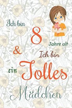 Ich bin 8 Jarhe alt und Ich bin ein Tolles Mädchen: Floral ausgekleidetes Tagebuch für Mädchen. Geburtstagsgeschenk für ein 8-jähriges Mädchen zum ... mit positiv inspirierendem Sprichwort-Cover