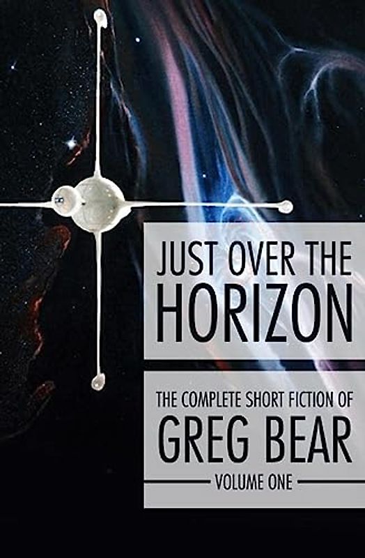 Just Over the Horizon (The Complete Short Fiction of Greg Bear, Band 1)