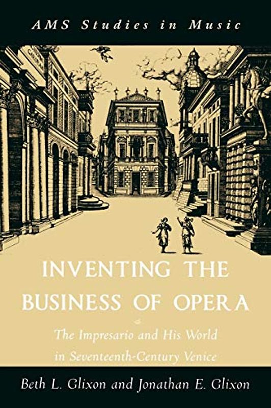 Inventing the Business of Opera: The Impresario and His World in Seventeenth-Century Venice (Ams Studies in Music)