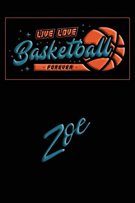Live Love Basketball Forever Zoe: Lined Journal |College Ruled Notebook | Composition Book | Diary