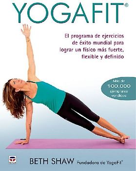 Yogafit : el programa de ejercicios de éxito mundial para lograr un físico más fuerte, flexible y definido