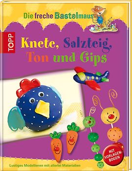 Die freche Bastelmaus. Knete, Salzteig, Ton und Gips