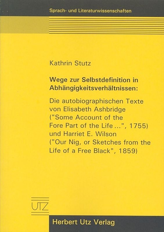 Wege zur Selbstdefinition in Abhängigkeitsverhältnissen: Die autobiografischen Texte von Elisabeth Ashbridge ("Some Account of the Fore Part of the Life...", 1755) und Harriet E. Wilson ("Our Nig, or Sketches from the Life of a Free Black", 1859)