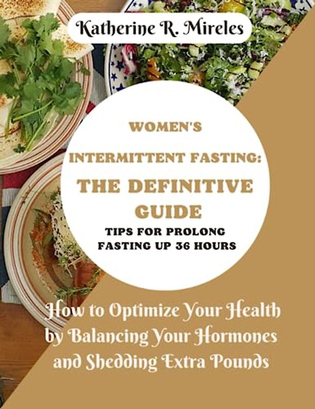 Women's Intermittent Fasting: The Definitive Guide: How to Optimize Your Health by Balancing Your Hormones and Shedding Extra Pounds
