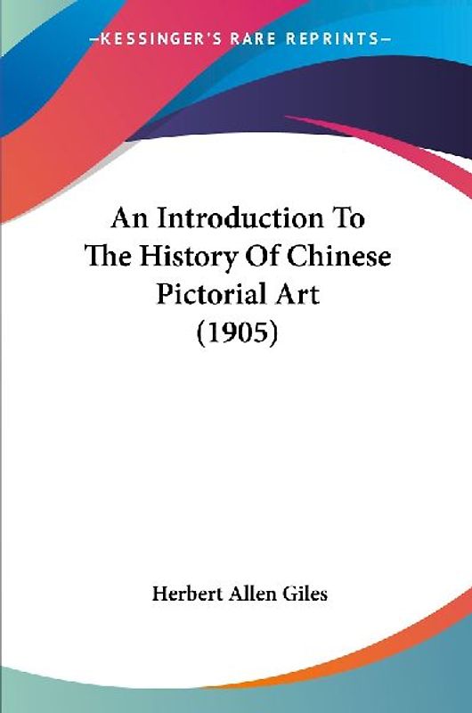 An Introduction To The History Of Chinese Pictorial Art (1905)