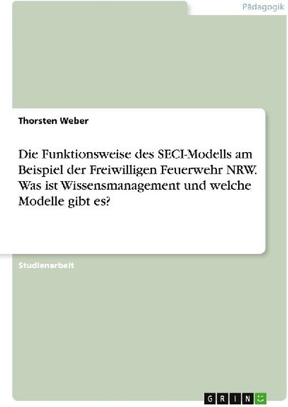Die Funktionsweise des SECI-Modells am Beispiel der Freiwilligen Feuerwehr NRW. Was ist Wissensmanagement und welche Modelle gibt es?