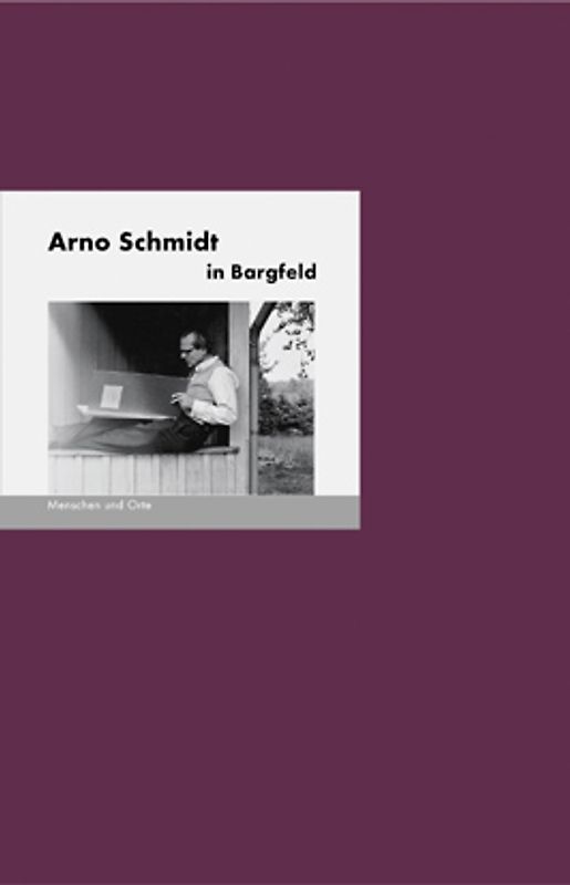 Arno Schmidt in Bargfeld. Menschen + Orte