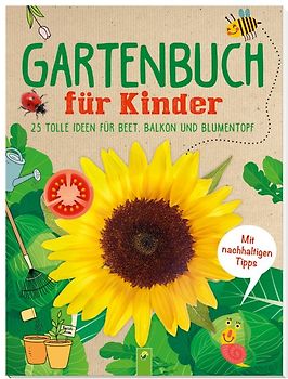 Gartenbuch für Kinder: Kreative und nachhaltige Ideen für Beet, Balkon und Blumentopf