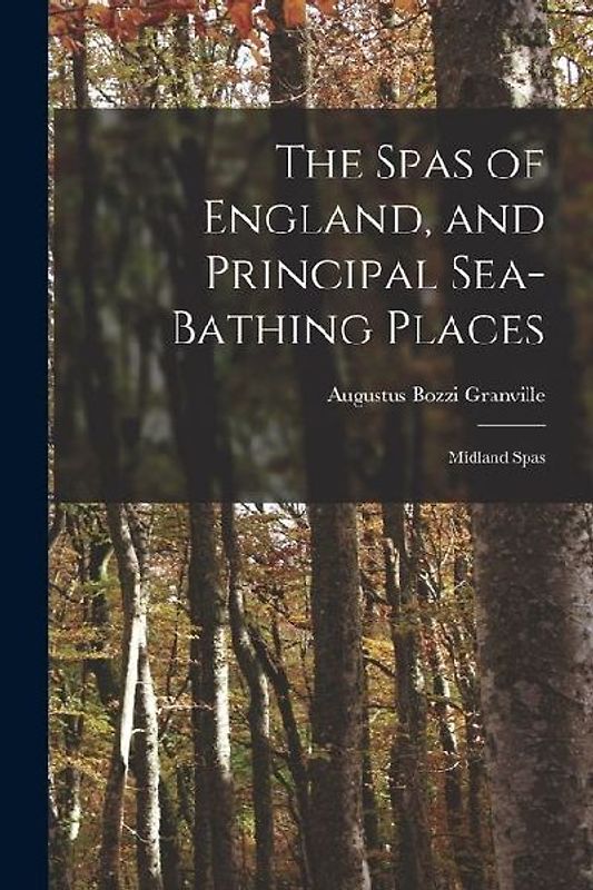 The Spas of England, and Principal Sea-Bathing Places: Midland Spas
