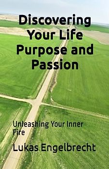 Discovering Your Life Purpose and Passion: Unleashing Your Inner Fire