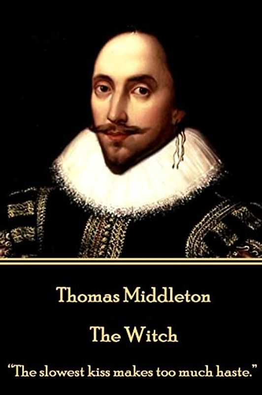 Thomas Middleton - The Witch: “The slowest kiss makes too much haste.”
