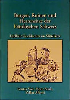 Burgen, Ruinen und Herrensitze der Fränkischen Schweiz. Edelfreie Geschlechter im Mittelalter