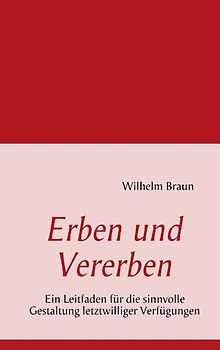 Erben und Vererben. Ein Leitfaden für die sinnvolle Gestaltung letztwilliger Verfügungen