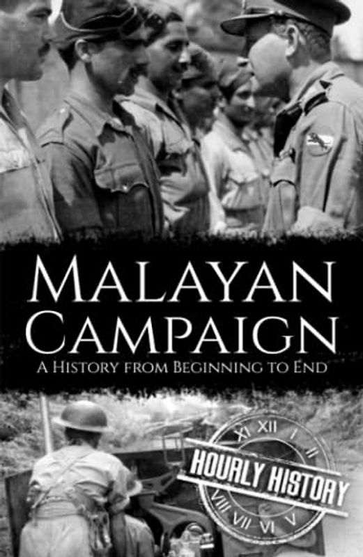 Malayan Campaign: A History from Beginning to End (World War 2 Battles)