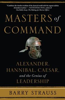 Masters of Command: Alexander, Hannibal, Caesar, and the Genius of Leadership
