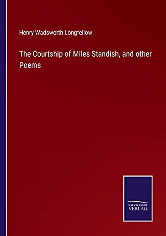 The Courtship of Miles Standish, and other Poems