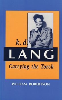 K.D. Lang: Carrying the Torch - William Robertson [Paperback]