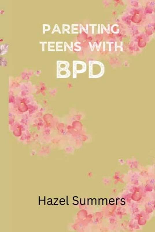 Parenting teens with BPD.: Navigating the challenges of borderline personality disorder in teens and solutions to it. How to handle your teens with bpd.