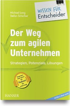 Der Weg zum agilen Unternehmen – Wissen für Entscheider. Strategien, Potenziale, Lösungen
