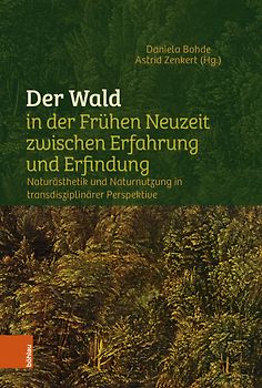 Der Wald in der Frühen Neuzeit zwischen Erfahrung und Erfindung