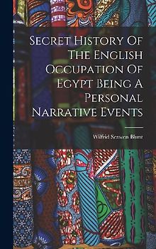 Secret History Of The English Occupation Of Egypt Being A Personal Narrative Events