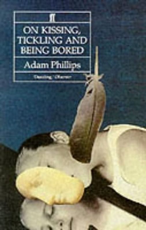On Kissing, Tickling and Being Bored: Psychoanalytic Essays on the Unexamined Life - Phillips, Adam