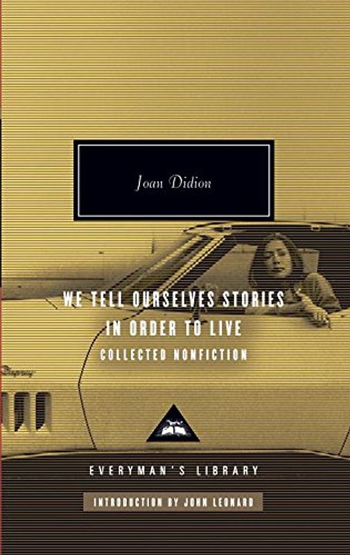 We Tell Ourselves Stories in Order to Live: Collected Nonfiction (Everyman's Library Classics & Contemporary Classics) - Joan Didion