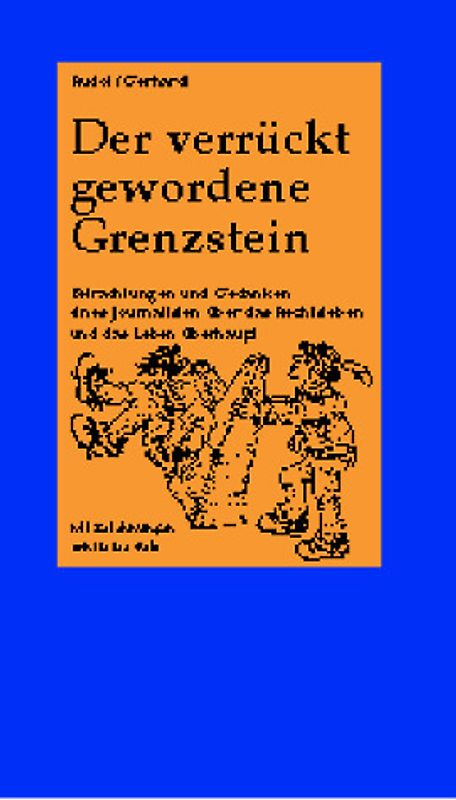 Der verrückt gewordene Grenzstein. Ansichten und Gedanken eines Journalisten über das Rechtsleben und das Leben überhaupt