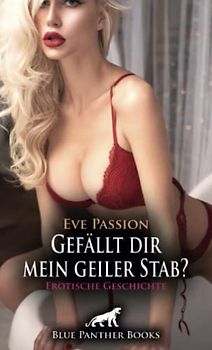 Gefällt dir mein geiler Stab? | Erotische Geschichte + 1 weitere Geschichte: Er kann einfach nicht stoppen … (Love, Passion & Sex)