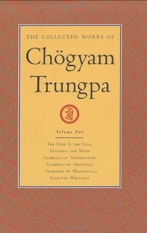 The Collected Works of Chogyam Trungpa, Volume 2: The Path Is the Goal - Training the Mind - Glimpses of Abhidharma - Glimpses of Shunyata - Glimpses of Mahayana - Selected Writings - Chogyam Trungpa