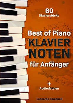 Best of Piano Klaviernoten für Anfänger: Die berühmtesten Klavierstücke verständlich und anfängerfreundlich aufbereitet in einer einzigartigen Sammlung + Audiodateien