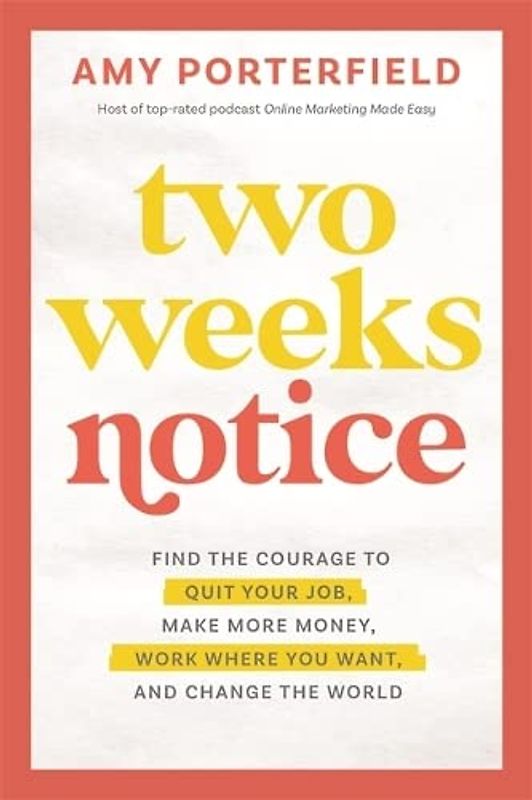 Two Weeks Notice: Find the Courage to Quit Your Job, Make More Money, Work Where You Want and Change the World