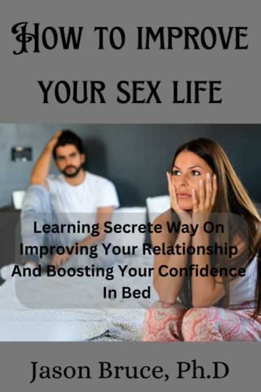 How to improve your sex life: Learning Secretes Ways On Improving Your Relationship And boosting Your confidence In Bed