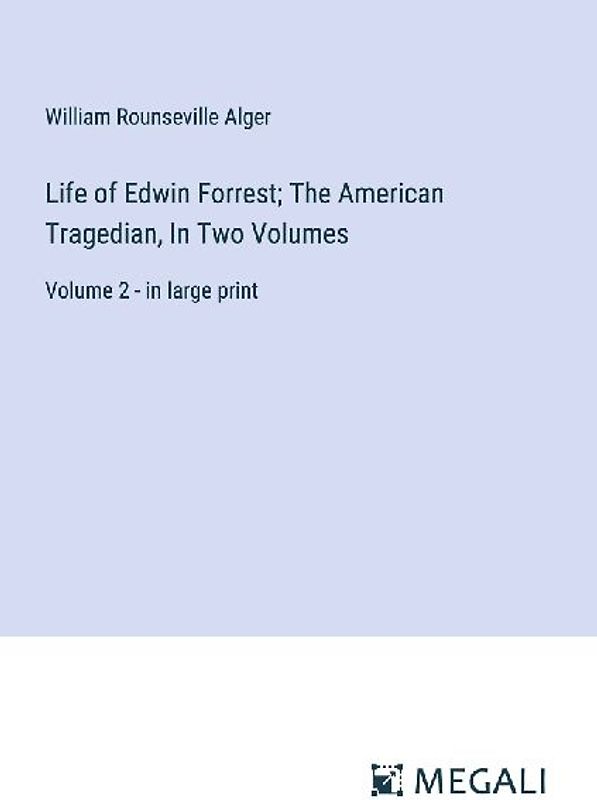 Life of Edwin Forrest; The American Tragedian, In Two Volumes