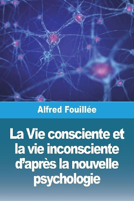 La Vie consciente et la vie inconsciente d'après la nouvelle psychologie